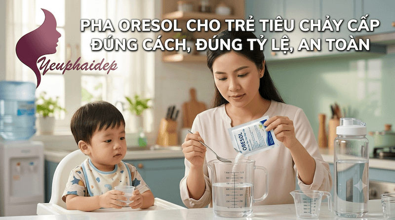 Pha Oresol Cho Trẻ Tiêu Chảy Cấp Đúng Cách, Đúng Tỷ Lệ, An Toàn