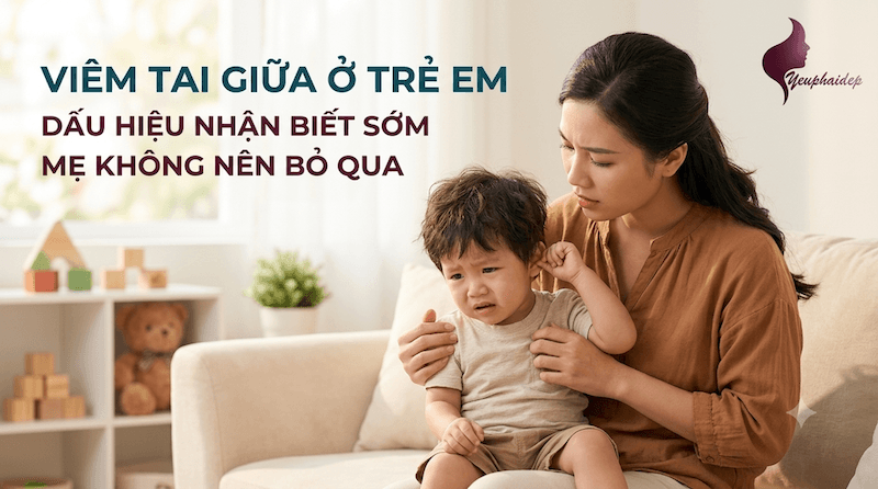 Viêm Tai Giữa Ở Trẻ Em: Dấu Hiệu Nhận Biết Sớm Mẹ Không Nên Bỏ Qua
