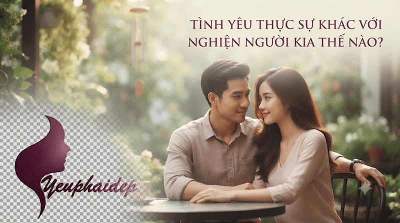 Tình Yêu Thực Sự Khác Với Nghiện Người Kia Thế Nào?