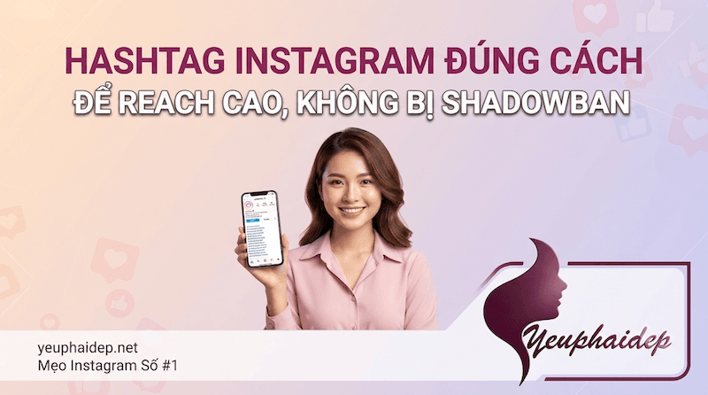 Hashtag Instagram Đúng Cách Để Reach Cao, Không Bị Shadowban