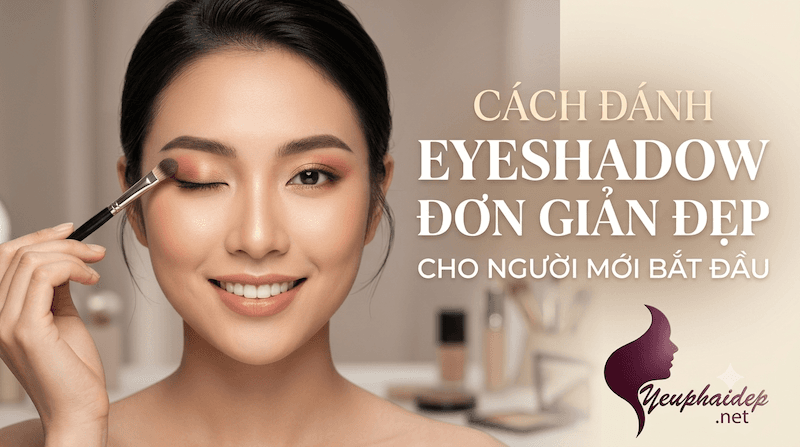 Cách Đánh Eyeshadow Đơn Giản Đẹp Cho Người Mới Bắt Đầu